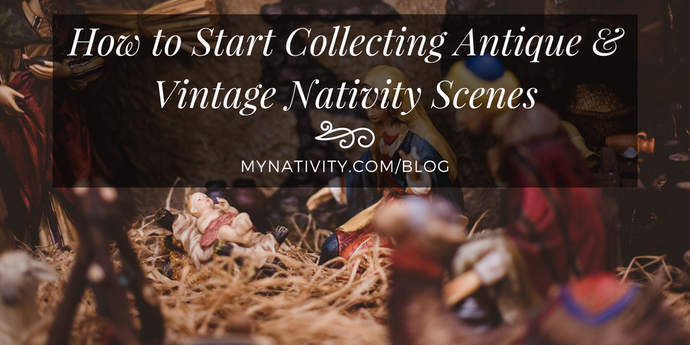 How to Start Collecting Antique & Vintage Nativity Scenes