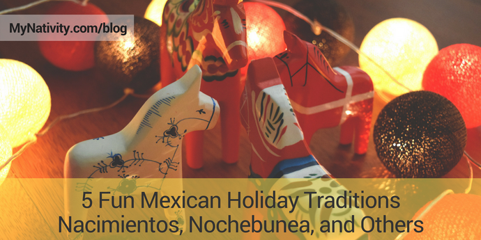 5 Fun Mexican Holiday Traditions - Nacimientos, Nochebunea, and Others