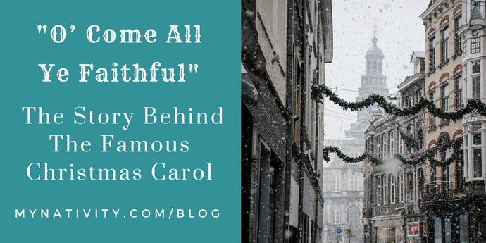 O’ Come All Ye Faithful: The Story Behind The Famous Christmas Carol